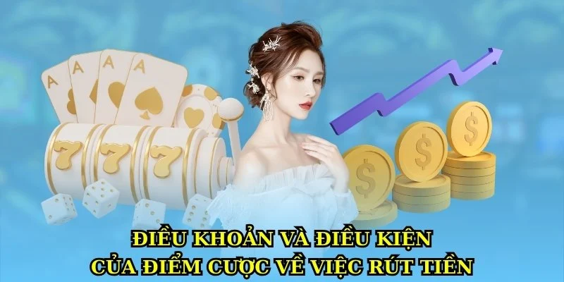 Điều khoản và điều kiện của điểm cược về rút tiền
