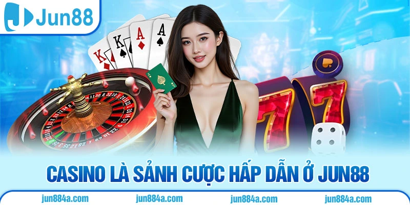 Casino là sảnh cược hấp dẫn ở Jun88