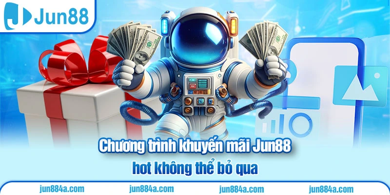 Chương trình khuyến mãi Jun88 hot không thể bỏ qua