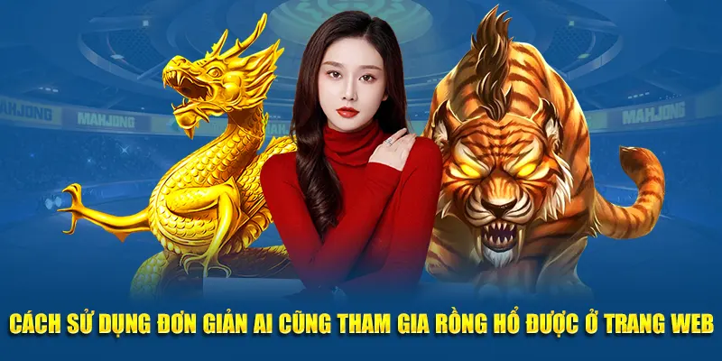 Cách sử dụng dễ dàng tham gia rồng hổ ở trang web